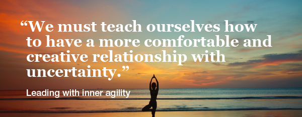 We must teach ourselves how to have a more comfortable and creative relationship with uncertainty.