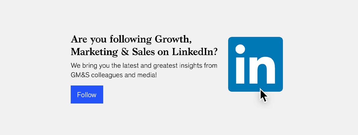 Are you following Growth, Marketing, and Sales on LinkedIn? We bring you the latest and greatest insights from GM&S colleagues and media! Follow.