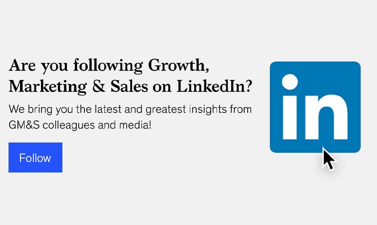 Are you following Growth, Marketing, and Sales on LinkedIn? We bring you the latest and greatest insights from GM&S colleagues and media! Follow.