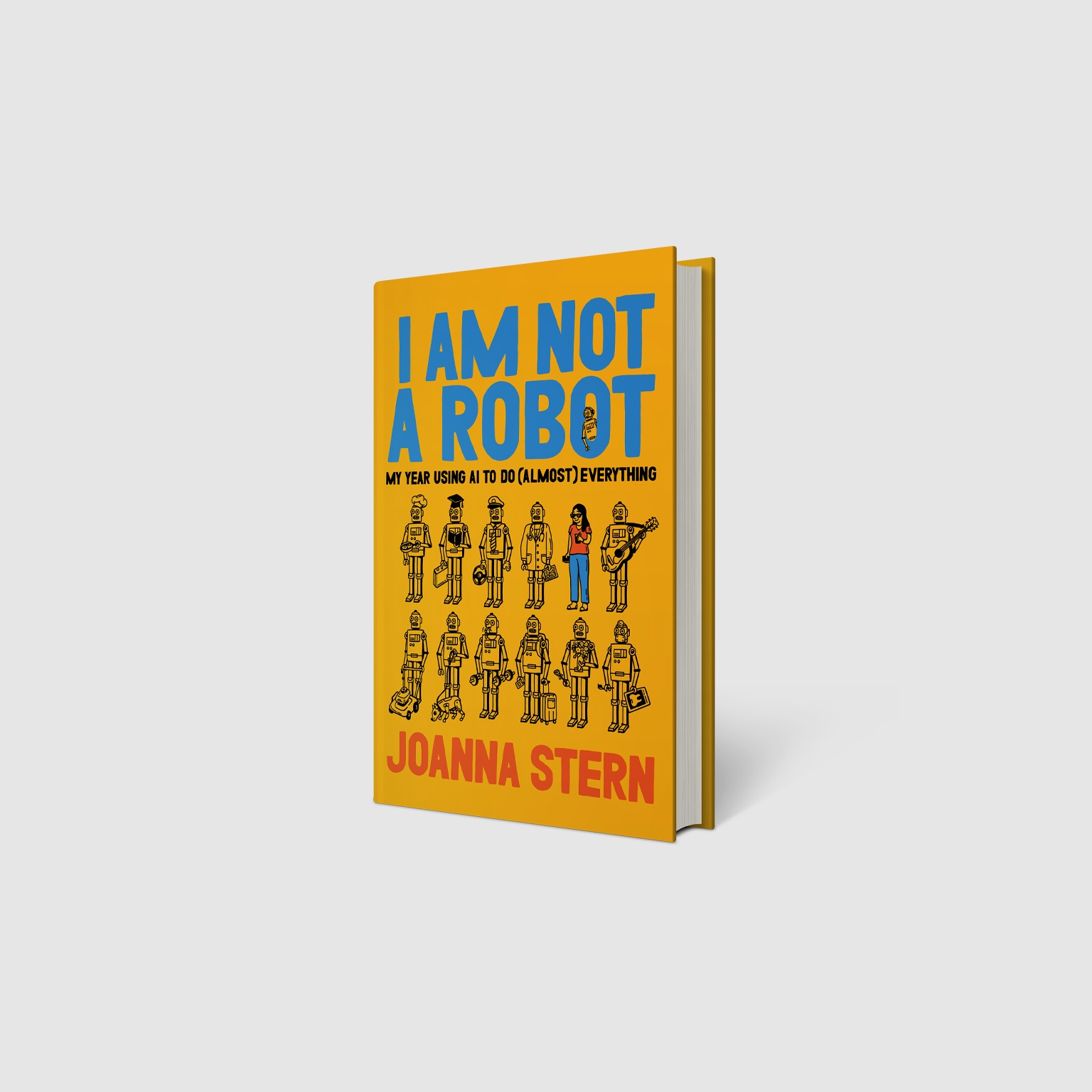 A bright yellow book titled “I Am Not a Robot” by Joanna Stern is shown standing upright against a plain background. The cover features playful illustrations of rows of robots and a single person.