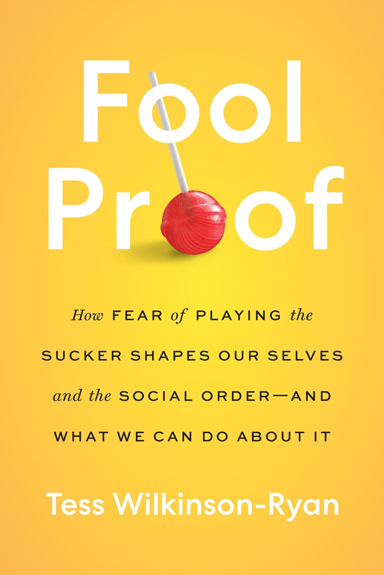 Fool Proof: How Fear of Playing the Sucker Shapes Our Selves and the Social Order―and What We Can Do About It