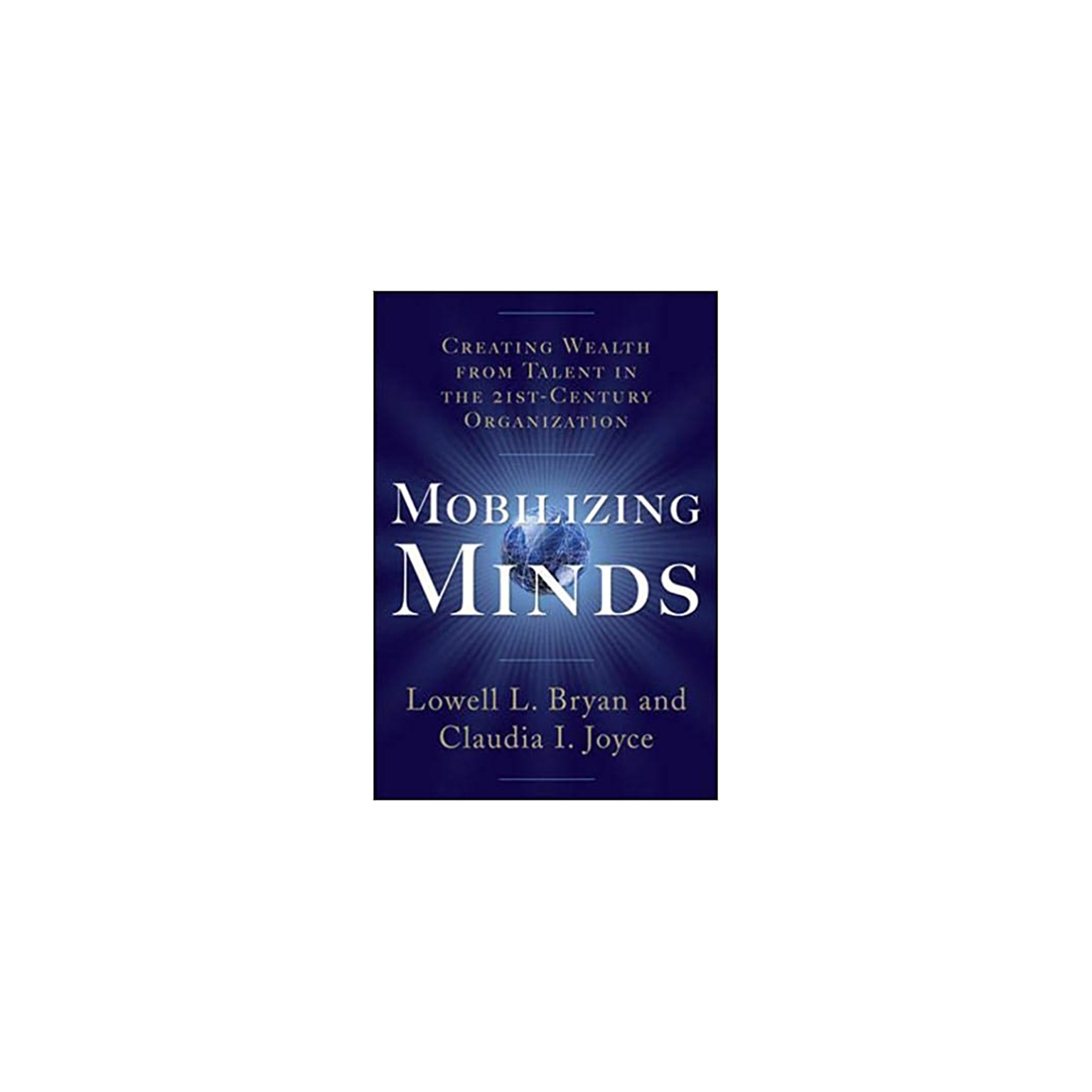 Mobilizing Minds: Creating Wealth from Talent in the 21st Century Organization